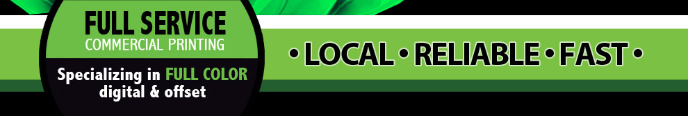 Full Service Commercial Printing; specializing in full color digital and offset. Local. Reliable. Fast.